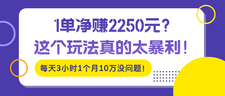 1单净赚2250元？这个玩法真的太暴利！每天3小时1个月10万没问题！-阿灿说钱
