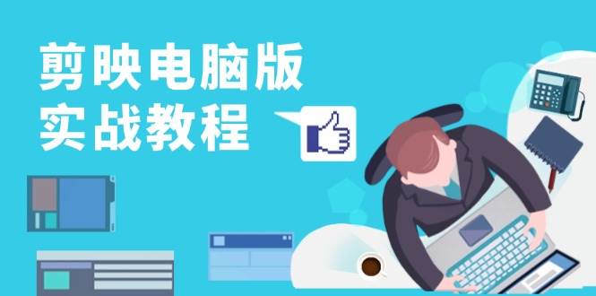 剪映电脑版实战教程，0基础打造短视频剪辑高手，详解功能、工具与实操案例-阿灿说钱
