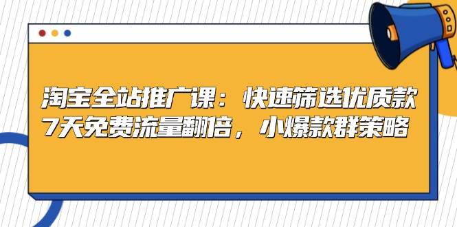 淘宝全站推广课:快速筛选优质款,7天免费流量翻倍,小爆款群策略 -1 淘宝全站推广课:快速筛选优质款,7天免费流量翻倍,小爆款群策略 -1