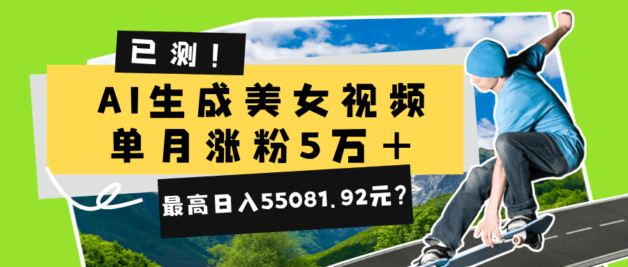 已测！AI生成美女视频，单月涨粉5万+，最高日入55081.92元？-阿灿说钱