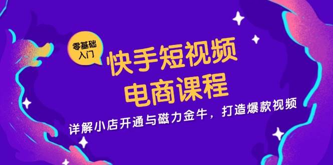 快手短视频电商课程,详解小店开通与磁力金牛,打造爆款视频 -1 快手短视频电商课程,详解小店开通与磁力金牛,打造爆款视频 -1