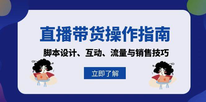 直播带货操作指南:脚本设计、互动、流量与销售技巧 -1 直播带货操作指南:脚本设计、互动、流量与销售技巧 -1
