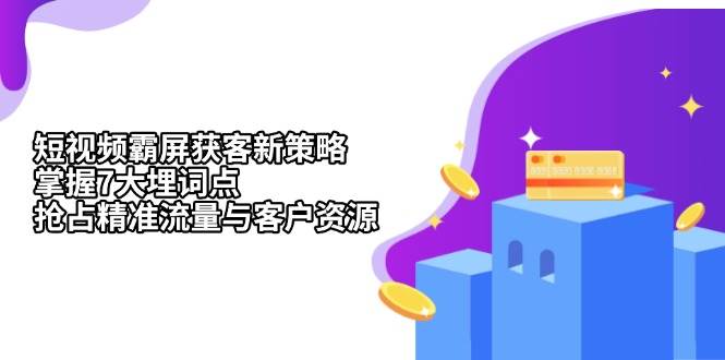 短视频霸屏获客新策略:掌握7大埋词点,抢占精准流量与客户资源 -1 短视频霸屏获客新策略:掌握7大埋词点,抢占精准流量与客户资源 -1