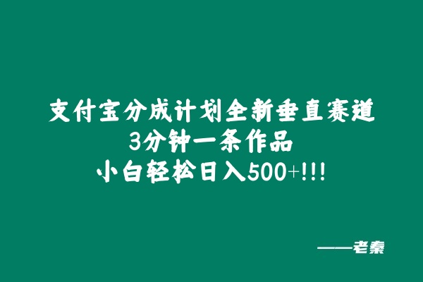 支付宝分成计划全新垂直赛道，3分钟一条作品，小白轻松日入500+-阿灿说钱