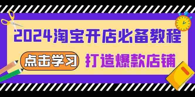 2024淘宝开店必备教程,从选趋势词到全店动销,打造爆款店铺 -1 2024淘宝开店必备教程,从选趋势词到全店动销,打造爆款店铺 -1