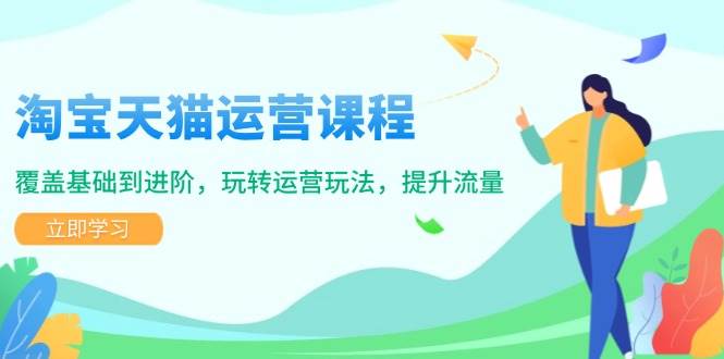 淘宝天猫运营课程,覆盖基础到进阶,玩转运营玩法,提升流量 -1 淘宝天猫运营课程,覆盖基础到进阶,玩转运营玩法,提升流量 -1