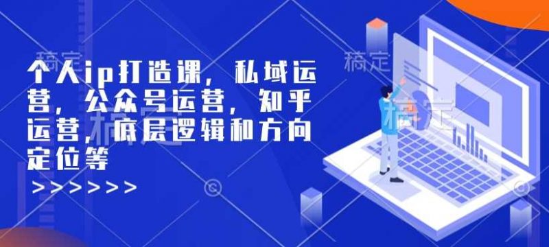 个人ip打造课，私域运营，公众号运营，知乎运营，底层逻辑和方向定位等-阿灿说钱