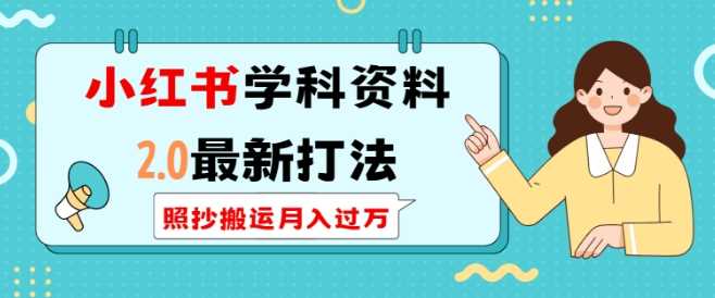 小红书学科资料2.0最新打法，照抄搬运月入过万，可长期操作-阿灿说钱