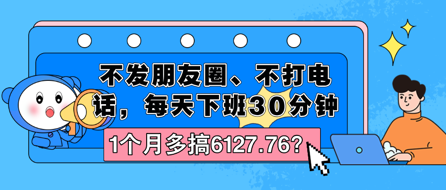 不发朋友圈、不打电话，每天下班30分钟，1个月多搞6127.76？-阿灿说钱