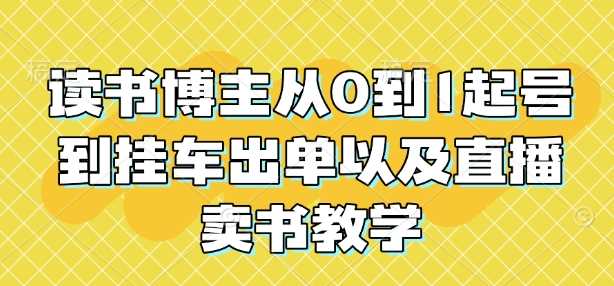 读书博主从0到1起号到挂车出单以及直播卖书教学 -1 读书博主从0到1起号到挂车出单以及直播卖书教学 -1