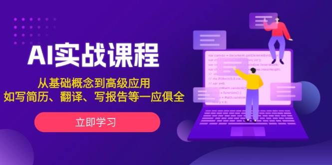 AI实战课程，从基础概念到高级应用，如写简历、翻译、写报告等一应俱全-阿灿说钱