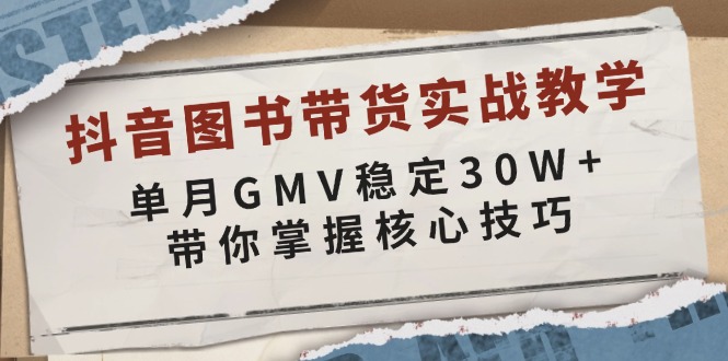 抖音图书带货实战教学,单月GMV稳定30W+,带你掌握核心技巧 -1 抖音图书带货实战教学,单月GMV稳定30W+,带你掌握核心技巧 -1