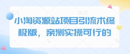小淘资源站项目引流术终极版，亲测实操可行的-阿灿说钱