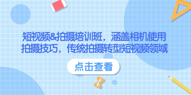 短视频&拍摄培训班,涵盖相机使用、拍摄技巧,传统拍摄转型短视频领域 -1 短视频&拍摄培训班,涵盖相机使用、拍摄技巧,传统拍摄转型短视频领域 -1