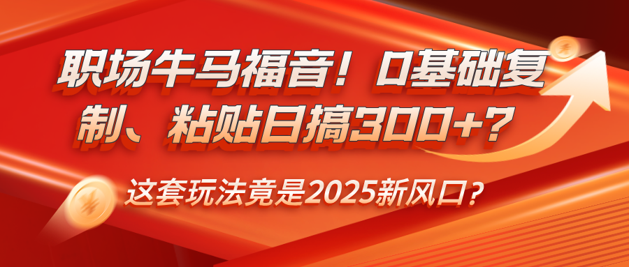 职场牛马福音！0基础复制、粘贴日搞300+？-阿灿说钱