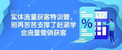 实体流量获客特训营，​别再苦苦支撑了赶紧学会流量营销获客-阿灿说钱