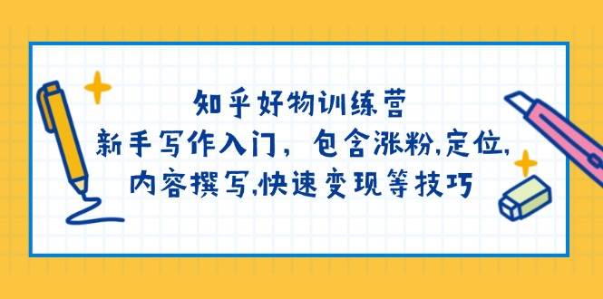 知乎好物训练营：新手写作入门，包含涨粉,定位,内容撰写,快速变现等技巧-阿灿说钱