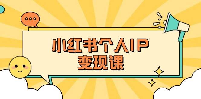 小红书个人变现课:精准人设定位+爆款选题拆解,教你打造百万流量账号秘籍 -1 小红书个人变现课:精准人设定位+爆款选题拆解,教你打造百万流量账号秘籍 -1