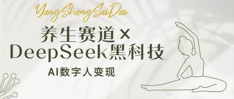 养生赛道×DeepSeek黑科技:AI数字人变现,小白也能月入过万 -1 养生赛道×DeepSeek黑科技:AI数字人变现,小白也能月入过万 -1