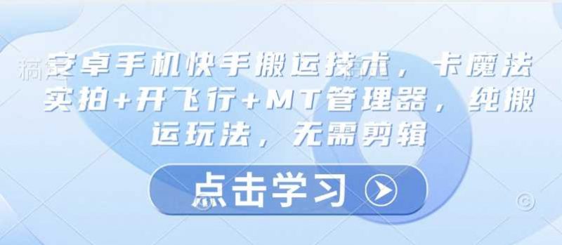 安卓手机快手搬运技术,卡魔法实拍+开飞行+MT管理器,纯搬运玩法,无需剪辑 -1 安卓手机快手搬运技术,卡魔法实拍+开飞行+MT管理器,纯搬运玩法,无需剪辑 -1