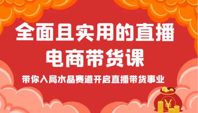 全面且实用的直播电商带货课,带你入局水晶赛道开启直播带货事业 -1 全面且实用的直播电商带货课,带你入局水晶赛道开启直播带货事业 -1