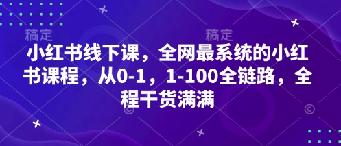 小红书线下课，全网最系统的小红书课程，从0-1，1-100全链路，全程干货满满-阿灿说钱