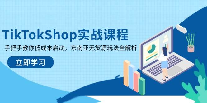 TikTokShop实战课程,手把手教你低成本启动,东南亚无货源玩法全解析 -1 TikTokShop实战课程,手把手教你低成本启动,东南亚无货源玩法全解析 -1