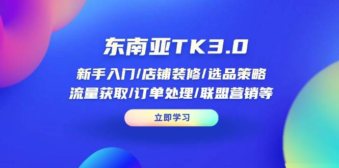 东南亚TK3.0:新手入门/店铺装修/选品策略/流量获取/订单处理/联盟营销等 -1 东南亚TK3.0:新手入门/店铺装修/选品策略/流量获取/订单处理/联盟营销等 -1