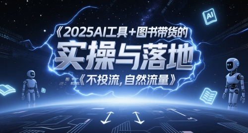 2025AI工具+图书带货的实操与落地，图文起号带货全攻略，不投流，自然流量-阿灿说钱