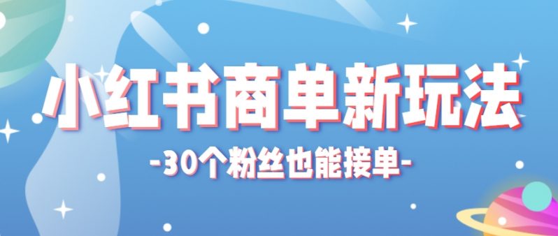 小红书商单新玩法,30个粉丝也能接单,一个月接三单赚了150+!适合新手小白操作 -1 小红书商单新玩法,30个粉丝也能接单,一个月接三单赚了150+!适合新手小白操作 -1