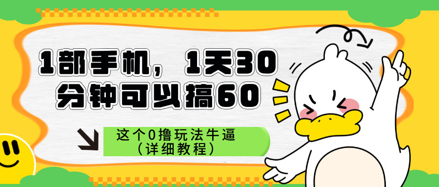 1部手机，1天30分钟可以搞60，这个0撸玩法牛逼（详细教程）-阿灿说钱