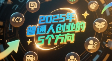 付费文章：2025年普通人创业的5个方向-阿灿说钱