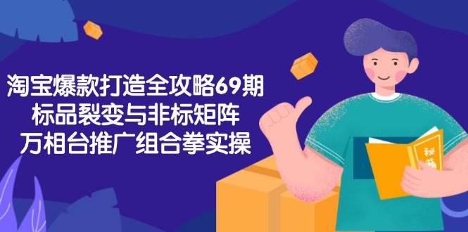 淘宝爆款打造全攻略-69期,标品裂变与非标矩阵,万相台推广组合拳实操 -1 淘宝爆款打造全攻略-69期,标品裂变与非标矩阵,万相台推广组合拳实操 -1