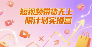 短视频带货无上限计划实操营，新人短视频带货工具流养号破播文案运营篇课程-阿灿说钱