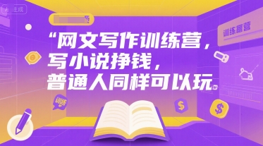网文写作训练营,写小说挣钱,普通人同样可以玩 -1 网文写作训练营,写小说挣钱,普通人同样可以玩 -1