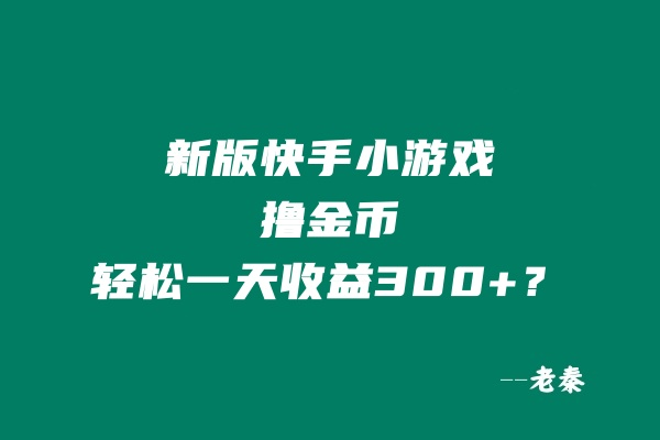 新版无门槛快手小游戏撸金币，轻松一天收益300+？-阿灿说钱