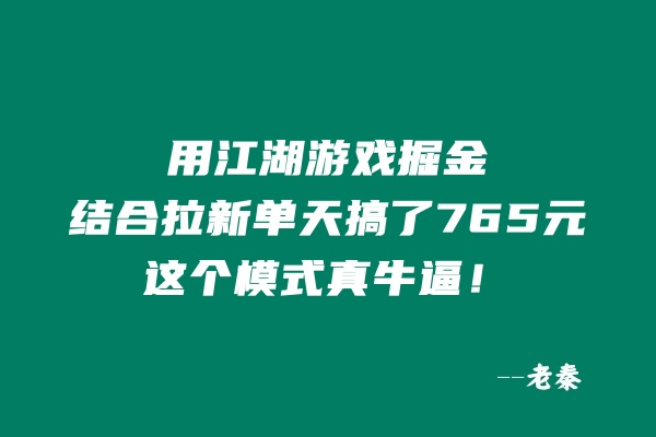 用江湖游戏掘金这个玩法结合拉新单天搞了765元，这个模式真牛逼！-阿灿说钱
