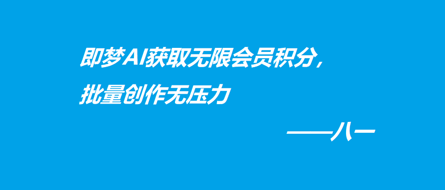 即梦AI获取无限会员积分，批量创作无压力-阿灿说钱