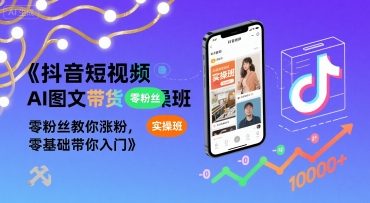 抖音短视频AI图文带货实操班,零粉丝教你涨粉,零基础带你入门 -1 抖音短视频AI图文带货实操班,零粉丝教你涨粉,零基础带你入门 -1