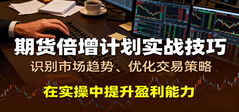 期货倍增计划实战技巧:识别市场趋势、优化交易策略,在实操中提升盈利能力 -1 期货倍增计划实战技巧:识别市场趋势、优化交易策略,在实操中提升盈利能力 -1