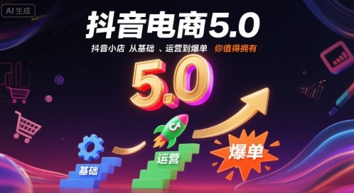 抖音电商5.0,抖音小店从基础、运营到爆单,你值得拥有(更新9月) -1 抖音电商5.0,抖音小店从基础、运营到爆单,你值得拥有(更新9月) -1