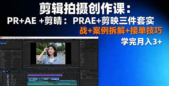 剪辑拍摄创作课:PR+AE+剪映三件套实战+案例拆解+接单技巧,学完月入3+ -1 剪辑拍摄创作课:PR+AE+剪映三件套实战+案例拆解+接单技巧,学完月入3+ -1