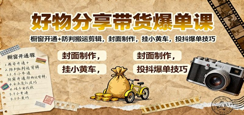 好物分享带货爆单课:橱窗开通+防判搬运剪辑,封面制作,挂小黄车,投抖爆单技巧 -1 好物分享带货爆单课:橱窗开通+防判搬运剪辑,封面制作,挂小黄车,投抖爆单技巧 -1