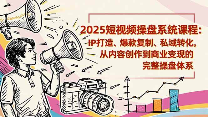2025短视频操盘线下课程:IP打造、爆款复制、私域转化,从内容创作到商业变现的完整操盘体系 -1 2025短视频操盘线下课程:IP打造、爆款复制、私域转化,从内容创作到商业变现的完整操盘体系 -1