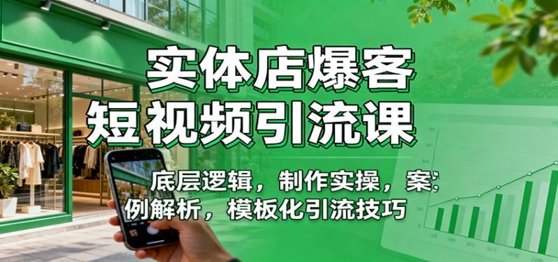实体店爆客短视频引流课:底层逻辑,制作实操,案例解析,模板化引流技巧 -1 实体店爆客短视频引流课:底层逻辑,制作实操,案例解析,模板化引流技巧 -1