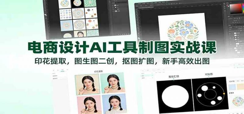 电商设计AI工具制图实战课：印花提取，图生图二创，抠图扩图，新手高效出图 -1