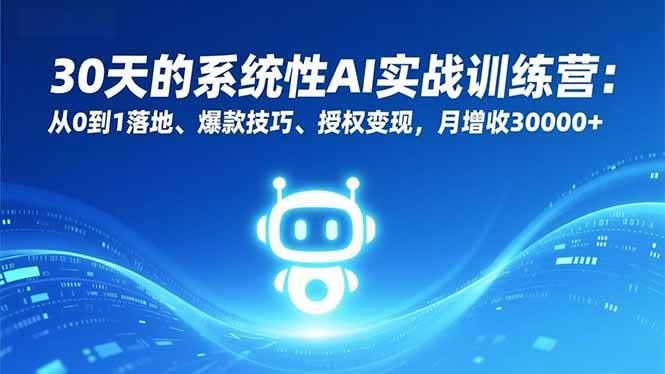 30天的系统性AI实战训练营:从0到1落地、爆款技巧、授权变现,月增收30000+ -1 30天的系统性AI实战训练营:从0到1落地、爆款技巧、授权变现,月增收30000+ -1