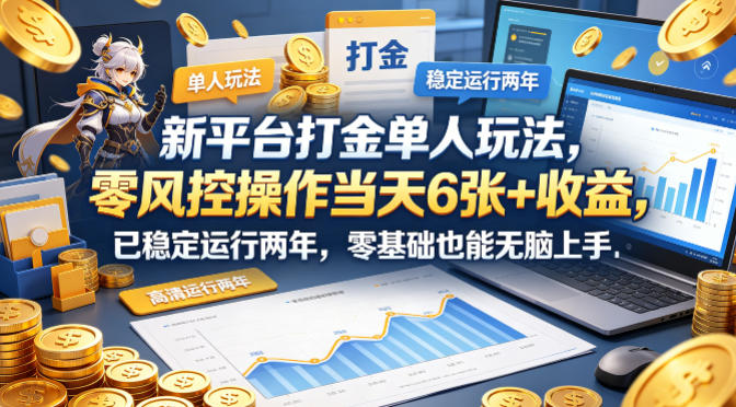 新平台打金单人玩法,零风控操作当天6张+收益,已稳定运行两年,零基础也能无脑上手【揭秘】 -1 新平台打金单人玩法,零风控操作当天6张+收益,已稳定运行两年,零基础也能无脑上手【揭秘】 -1
