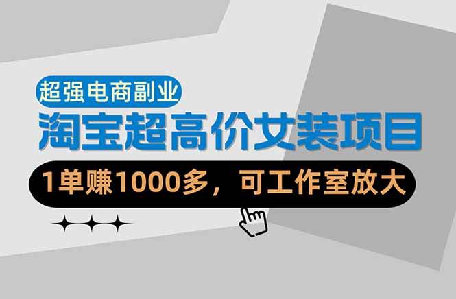 【超强副业】淘宝超高价女装项目:1单赚1000多,可工作室放大(共52节) -1 【超强副业】淘宝超高价女装项目:1单赚1000多,可工作室放大(共52节) -1